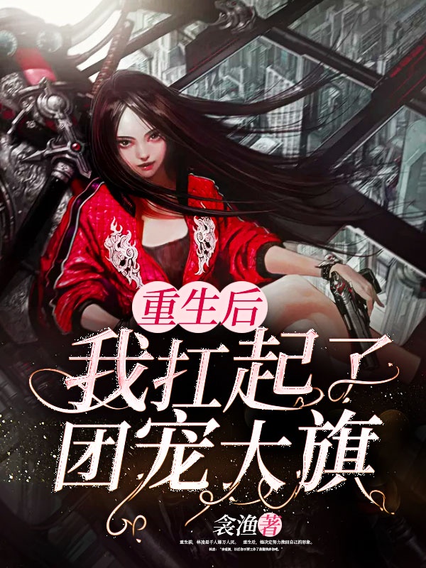 重生后我扛起了团宠大旗章节列表