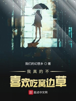 我真的不喜欢吃窝边草章节列表