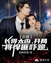 直播：长得太凶，开局将悍匪吓跪章节列表