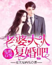 先婚后宠：老婆大人，复婚吧！章节列表