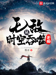 无敌从时空吞噬开始章节列表