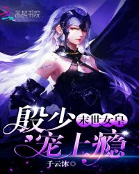 末世女皇：殷少宠上瘾章节列表