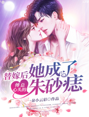 替嫁后，她成了傅总心头的朱砂痣章节列表