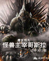 重生成为怪兽主宰哥斯拉章节列表
