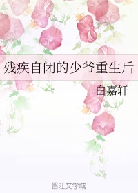 残疾自闭的少爷重生后章节列表