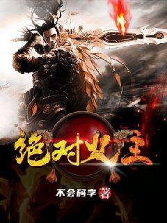 绝对火主章节列表