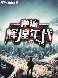 逆流辉煌年代章节列表