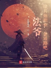 法爷，给其他职业一条活路吧章节列表