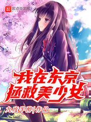 我在东京拯救美少女(九度半醉)章节列表