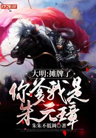 大明：摊牌了，你爹我是朱元璋章节列表